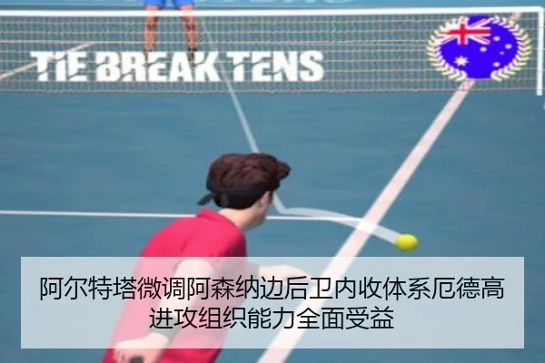 阿尔特塔微调阿森纳边后卫内收体系厄德高进攻组织能力全面受益